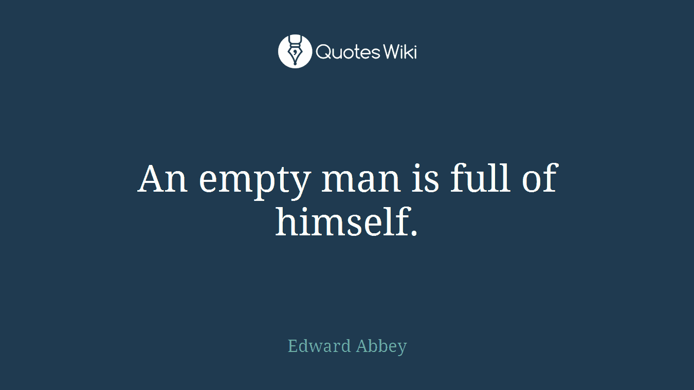 An empty man is full of himself.