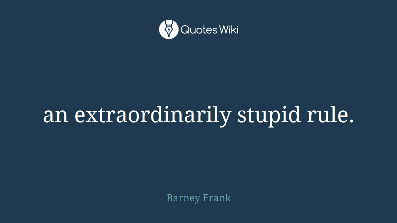 an extraordinarily stupid rule.