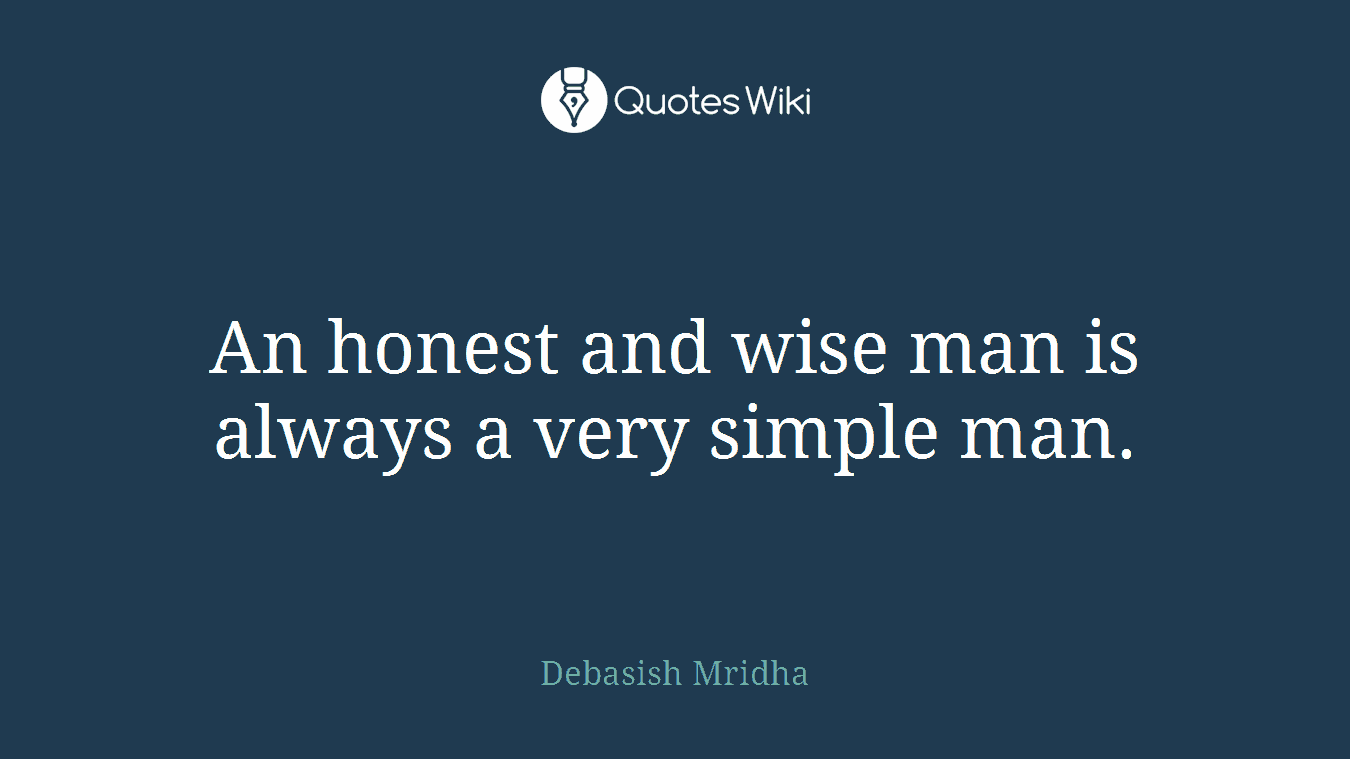 An honest and wise man is always a very simple man.