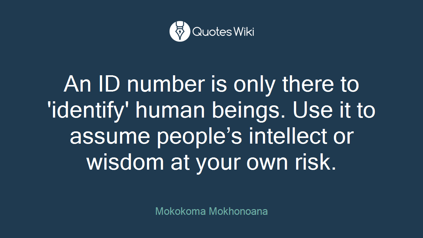 An ID number is only there to 'identify' human beings. Use it to assume people’s intellect or wisdom at your own risk.
