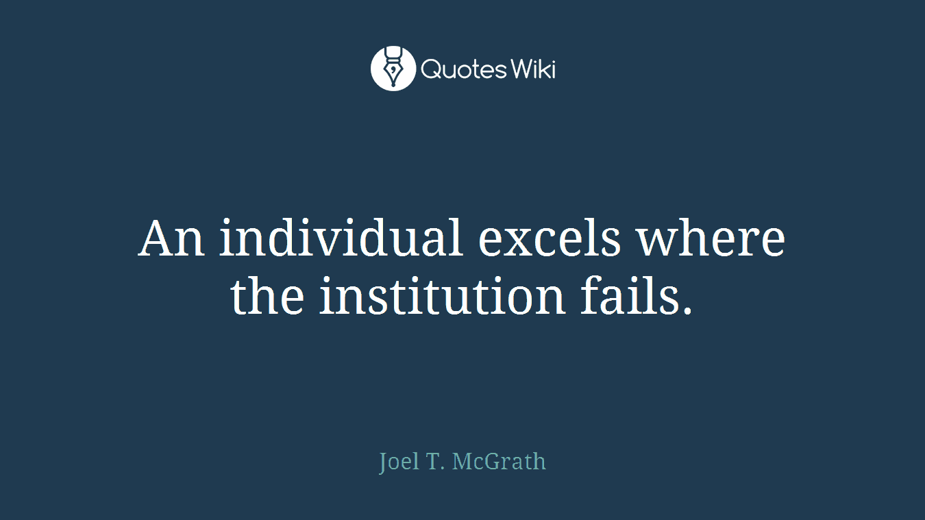 An individual excels where the institution fails.