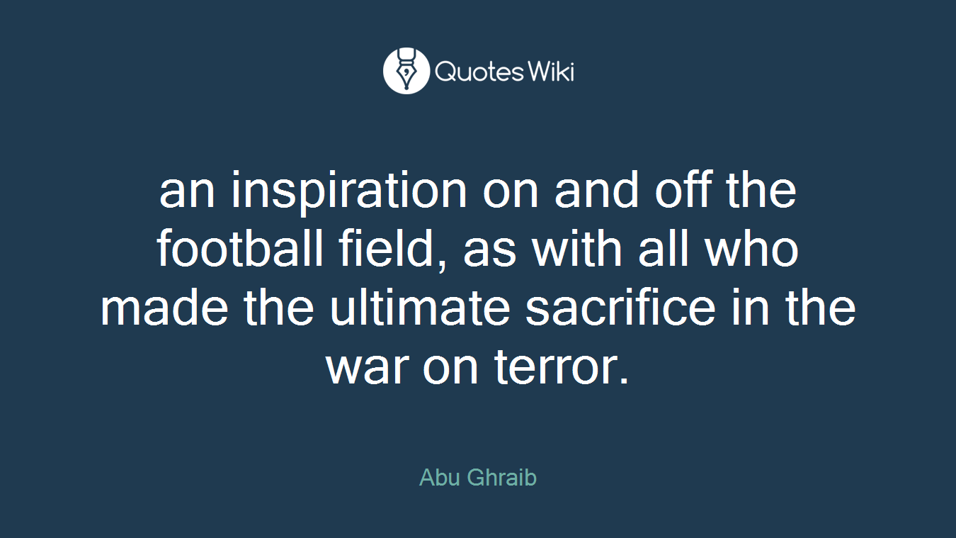 an inspiration on and off the football field, as with all who made the ultimate sacrifice in the war on terror.