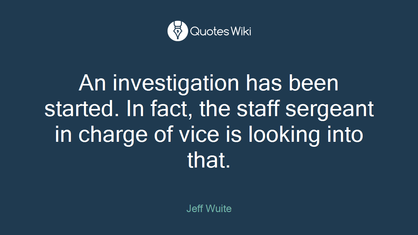 An investigation has been started. In fact, the staff sergeant in charge of vice is looking into that.