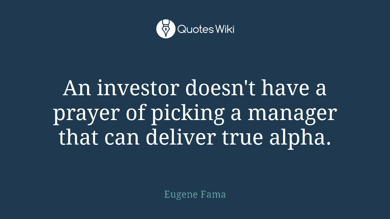 An investor doesn't have a prayer of picking a manager that can deliver true alpha.