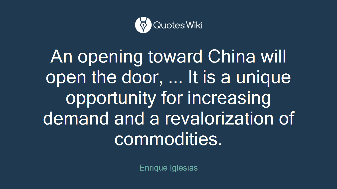 An opening toward China will open the door, ... It is a unique opportunity for increasing demand and a revalorization of commodities.