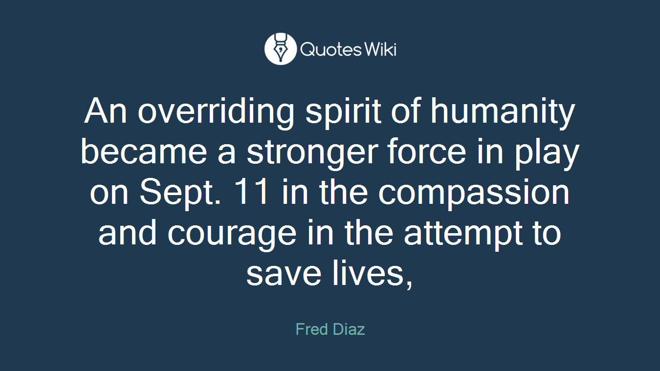 An overriding spirit of humanity became a stronger force in play on Sept. 11 in the compassion and courage in the attempt to save lives,
