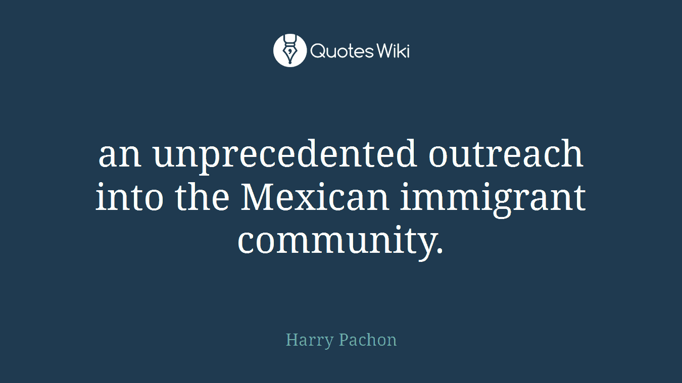 an unprecedented outreach into the Mexican immigrant community.