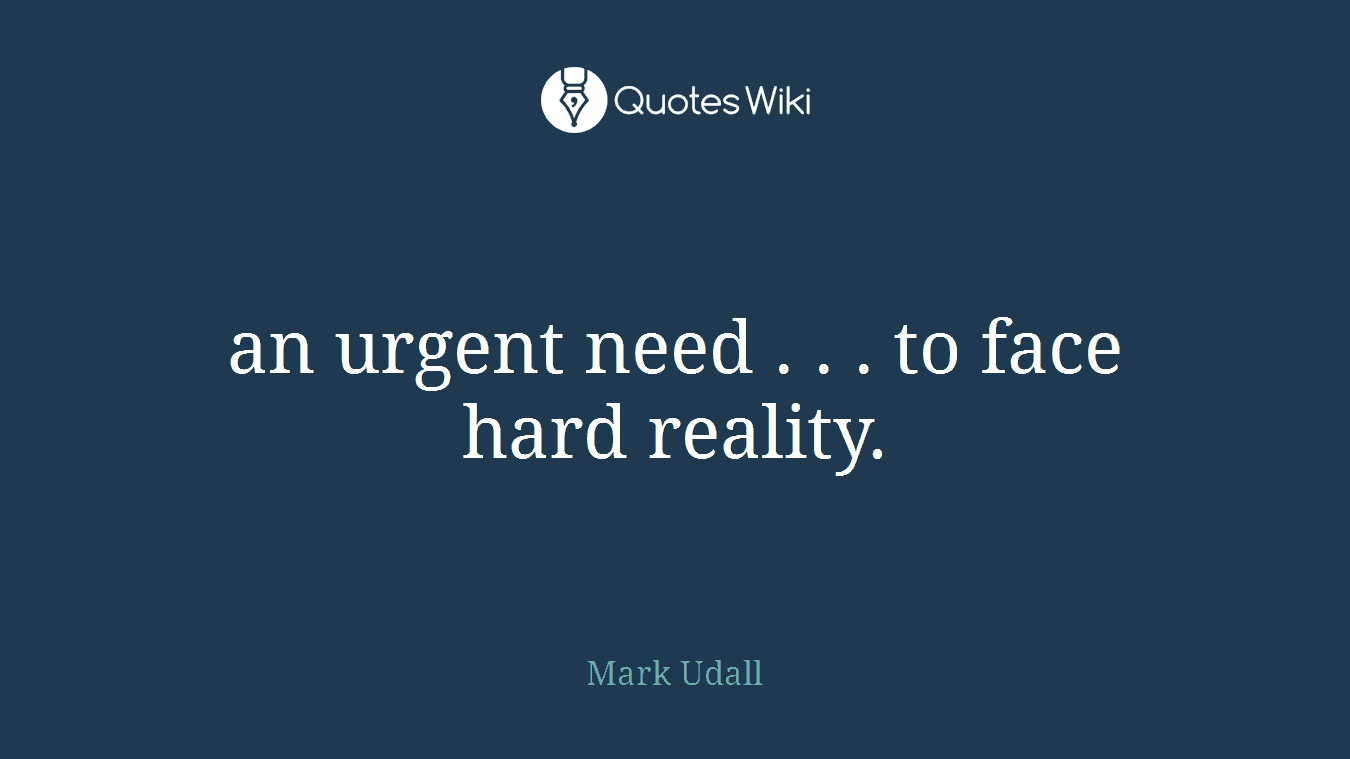 an urgent need . . . to face hard reality.