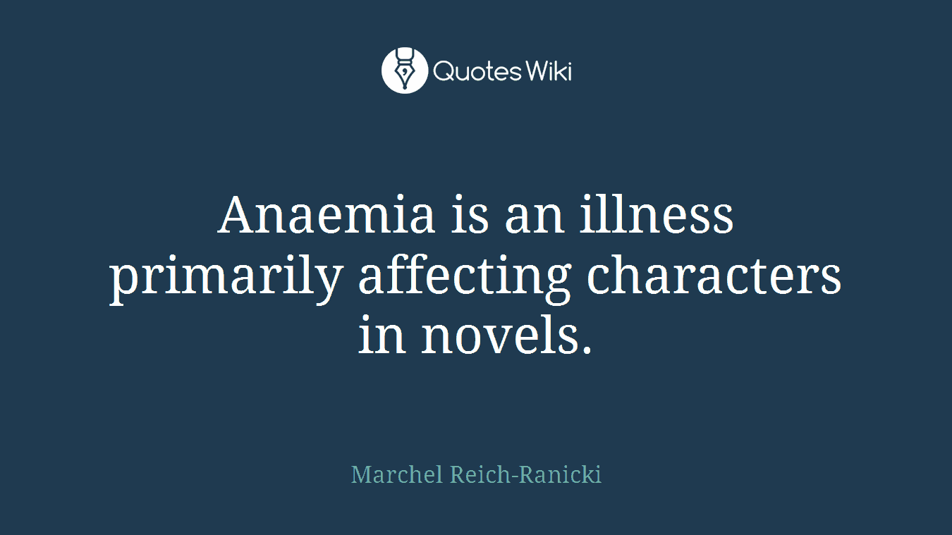 Anaemia is an illness primarily affecting characters in novels.