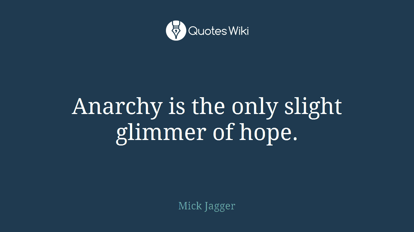 Anarchy is the only slight glimmer of hope.