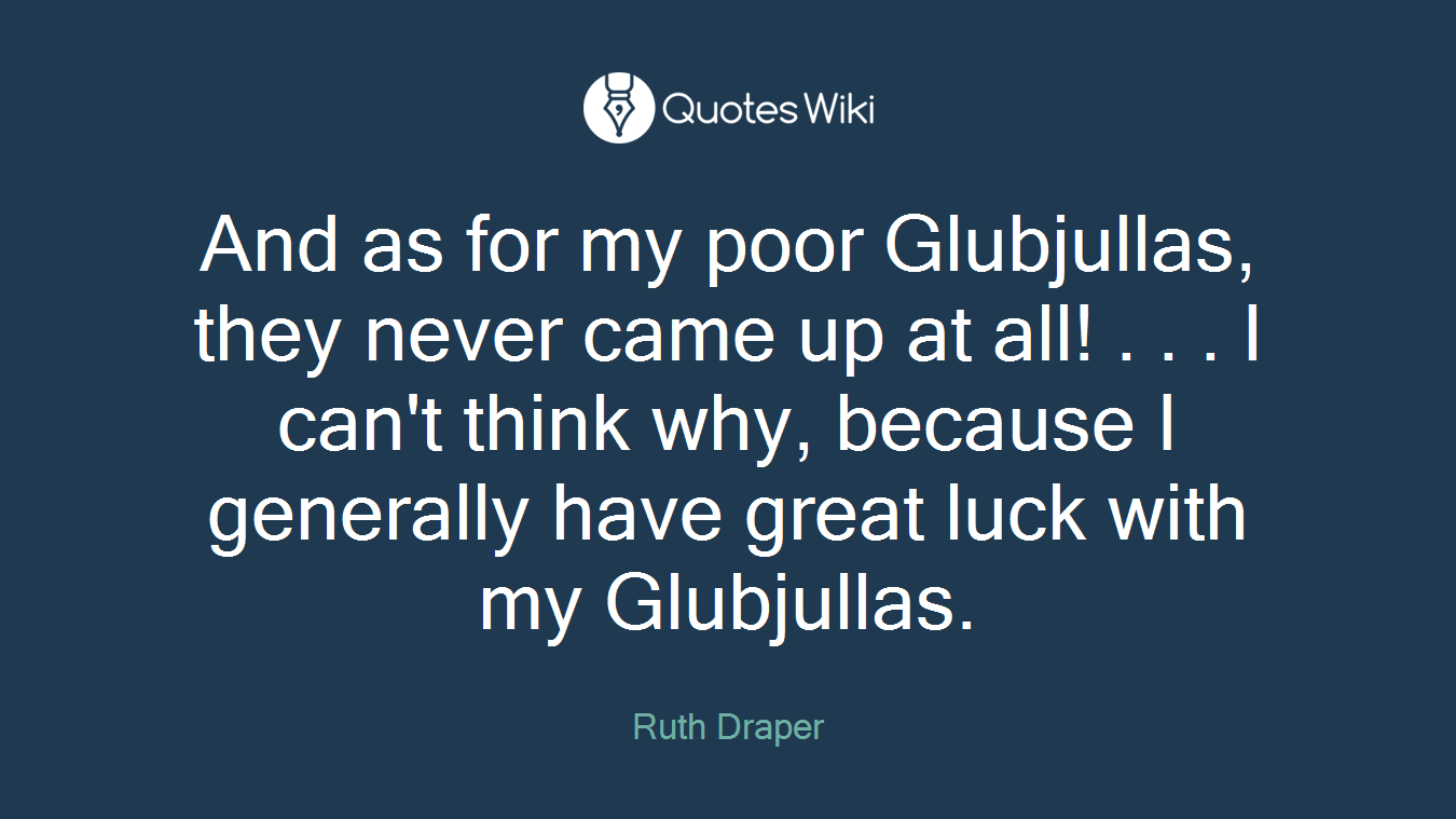 And as for my poor Glubjullas, they never came up at all! . . . I can't think why, because I generally have great luck with my Glubjullas.