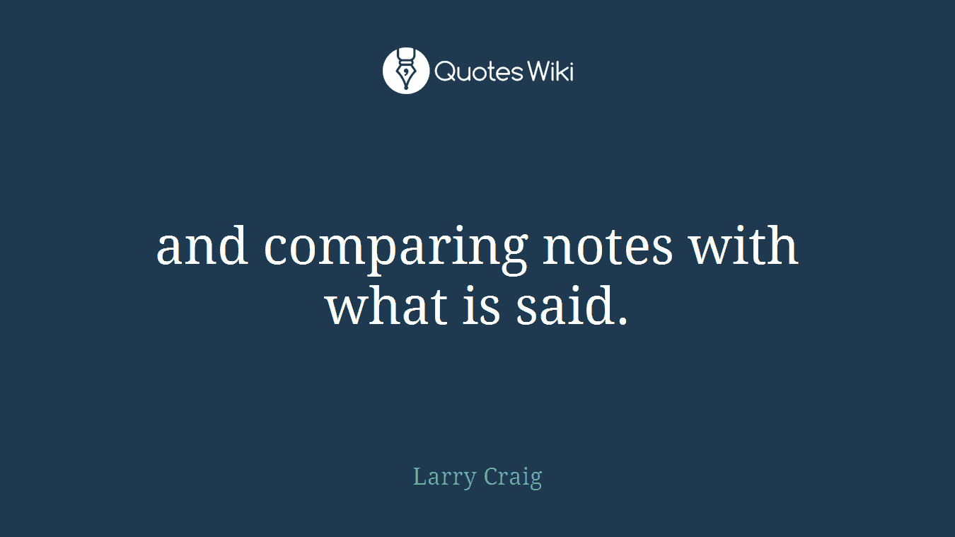 and comparing notes with what is said.