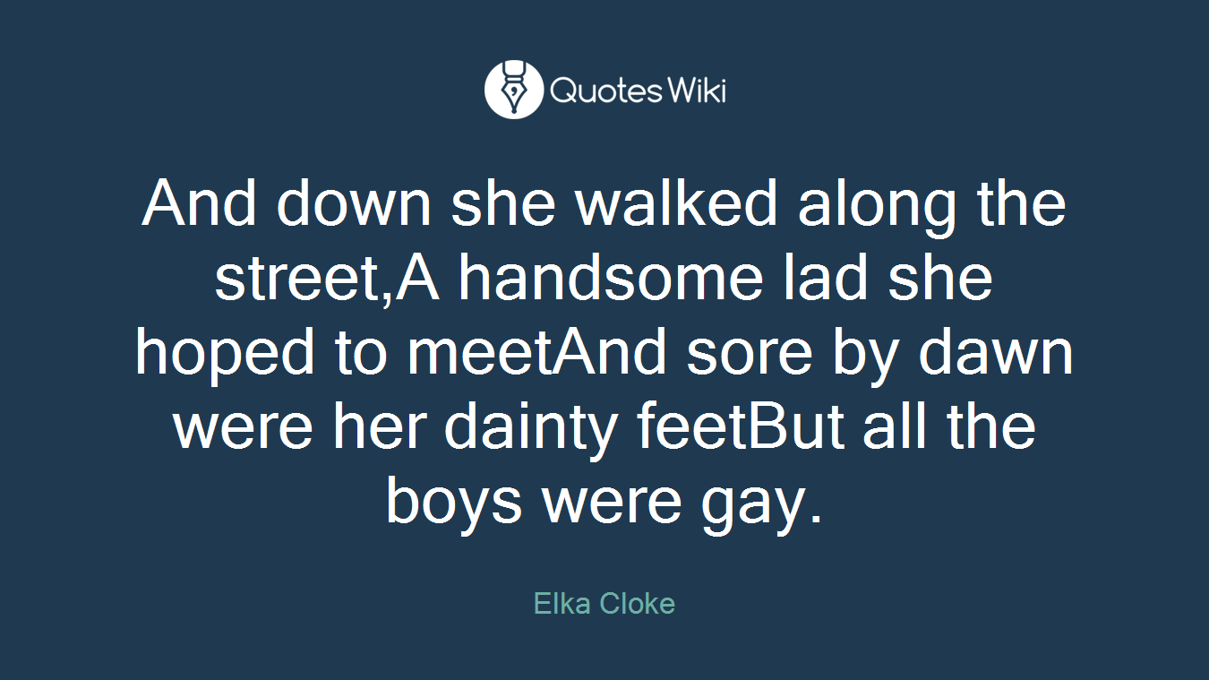 And down she walked along the street,A handsome lad she hoped to meetAnd sore by dawn were her dainty feetBut all the boys were gay.