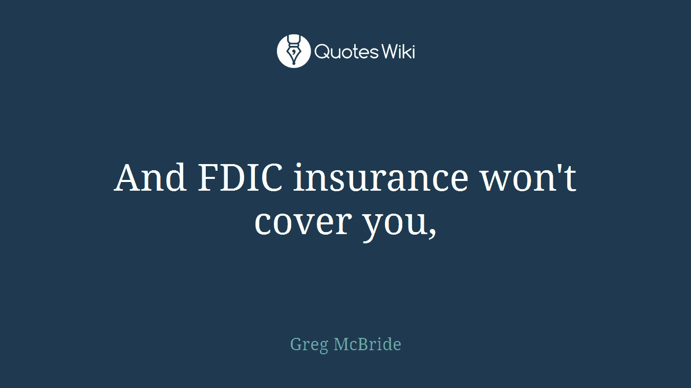 And FDIC insurance won't cover you,