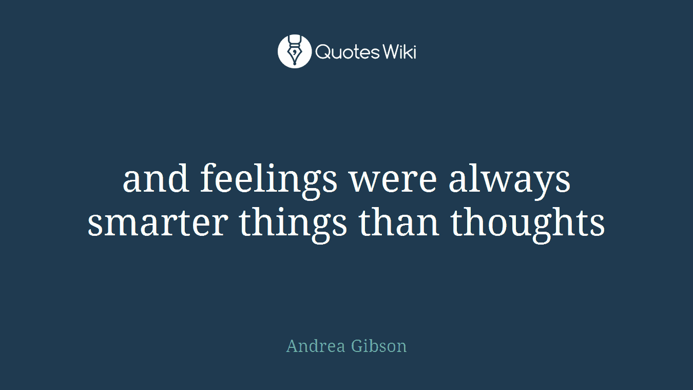 and feelings were always smarter things than thoughts