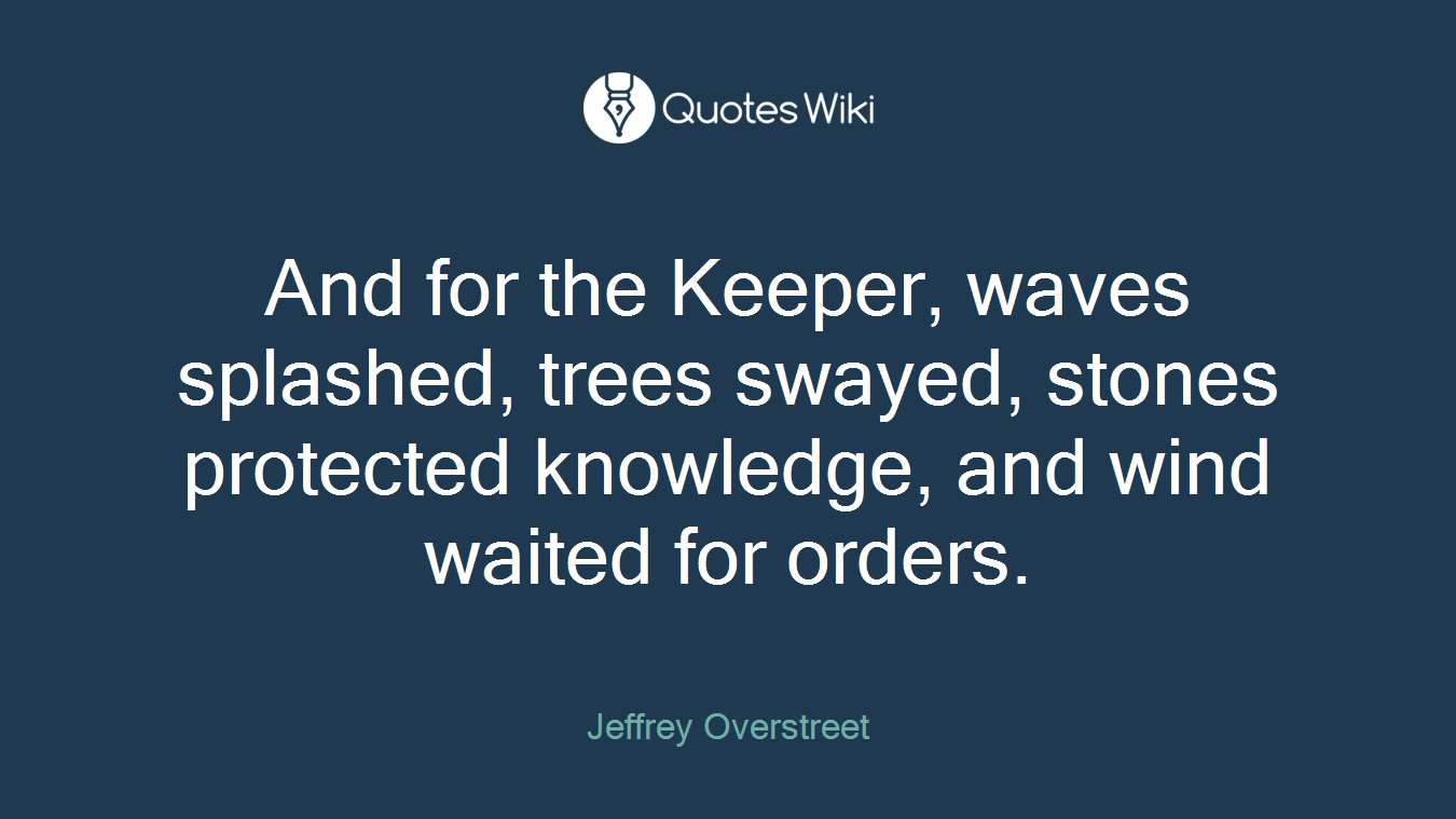 And for the Keeper, waves splashed, trees swayed, stones protected knowledge, and wind waited for orders.