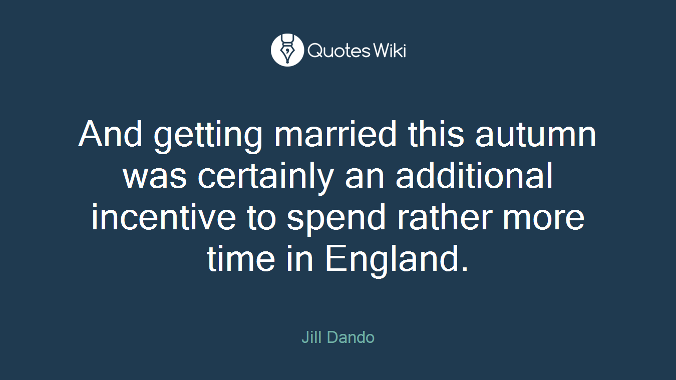 And getting married this autumn was certainly an additional incentive to spend rather more time in England.