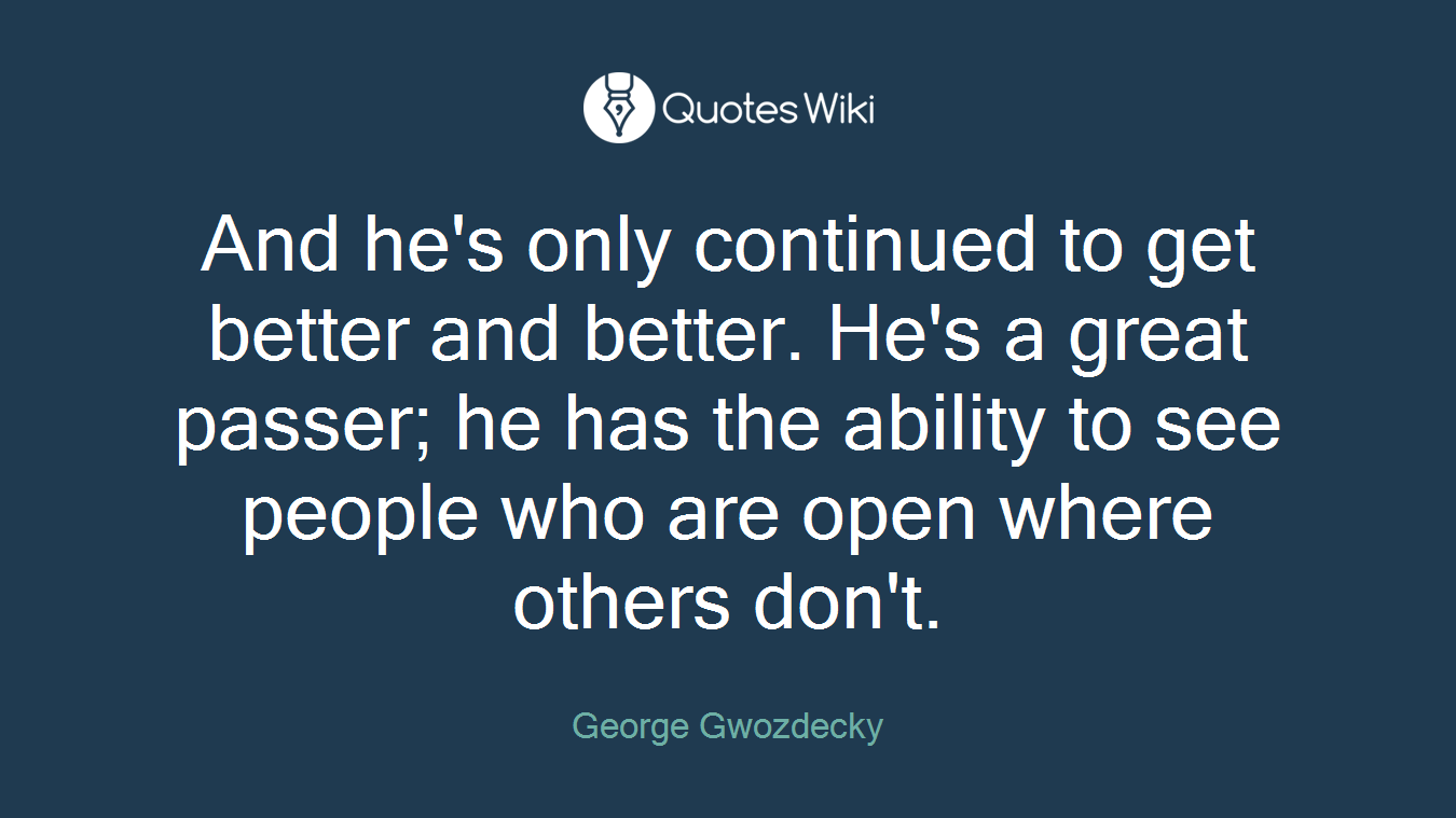 And he's only continued to get better and better. He's a great passer; he has the ability to see people who are open where others don't.