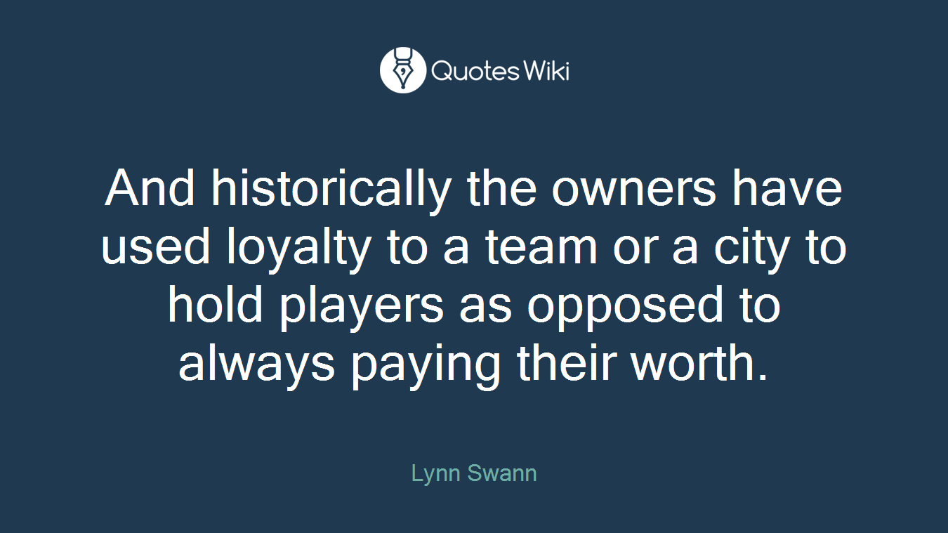 And historically the owners have used loyalty to a team or a city to hold players as opposed to always paying their worth.