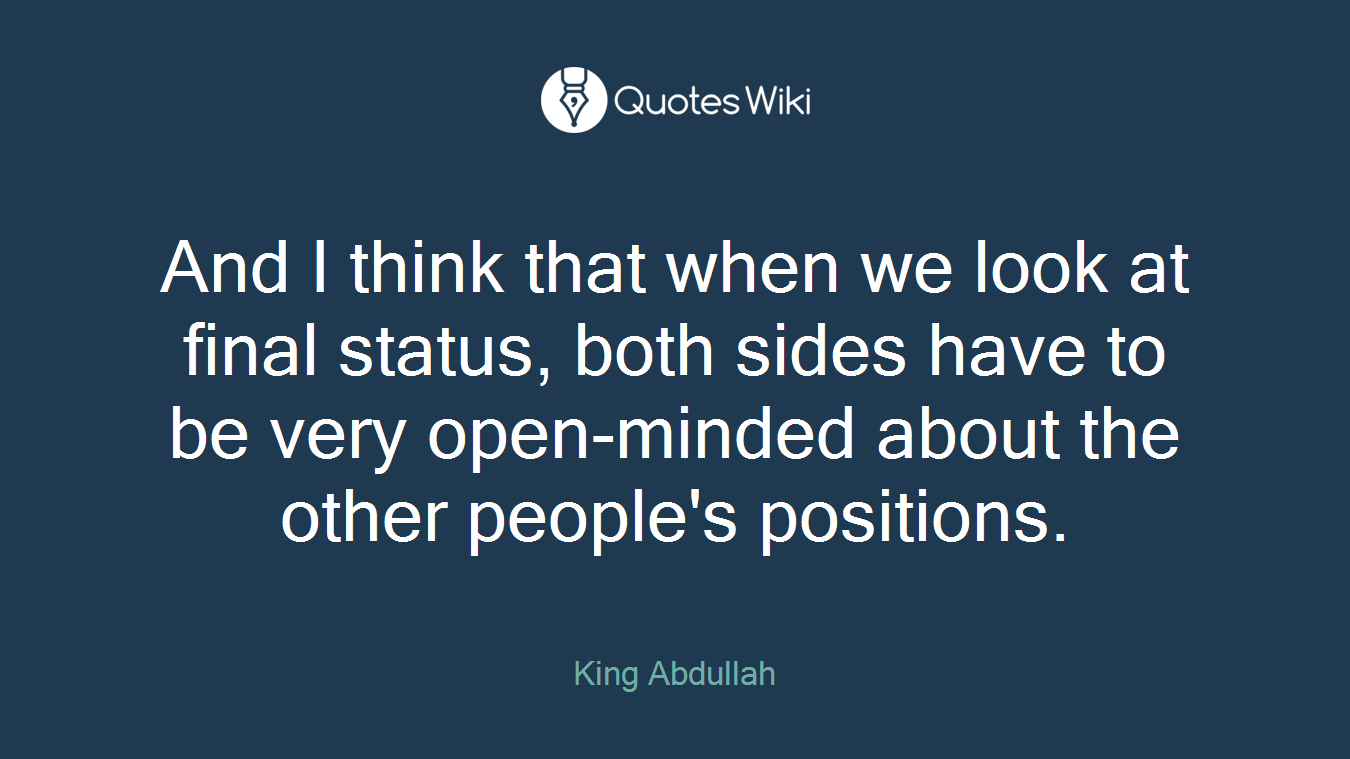 And I think that when we look at final status, both sides have to be very open-minded about the other people's positions.