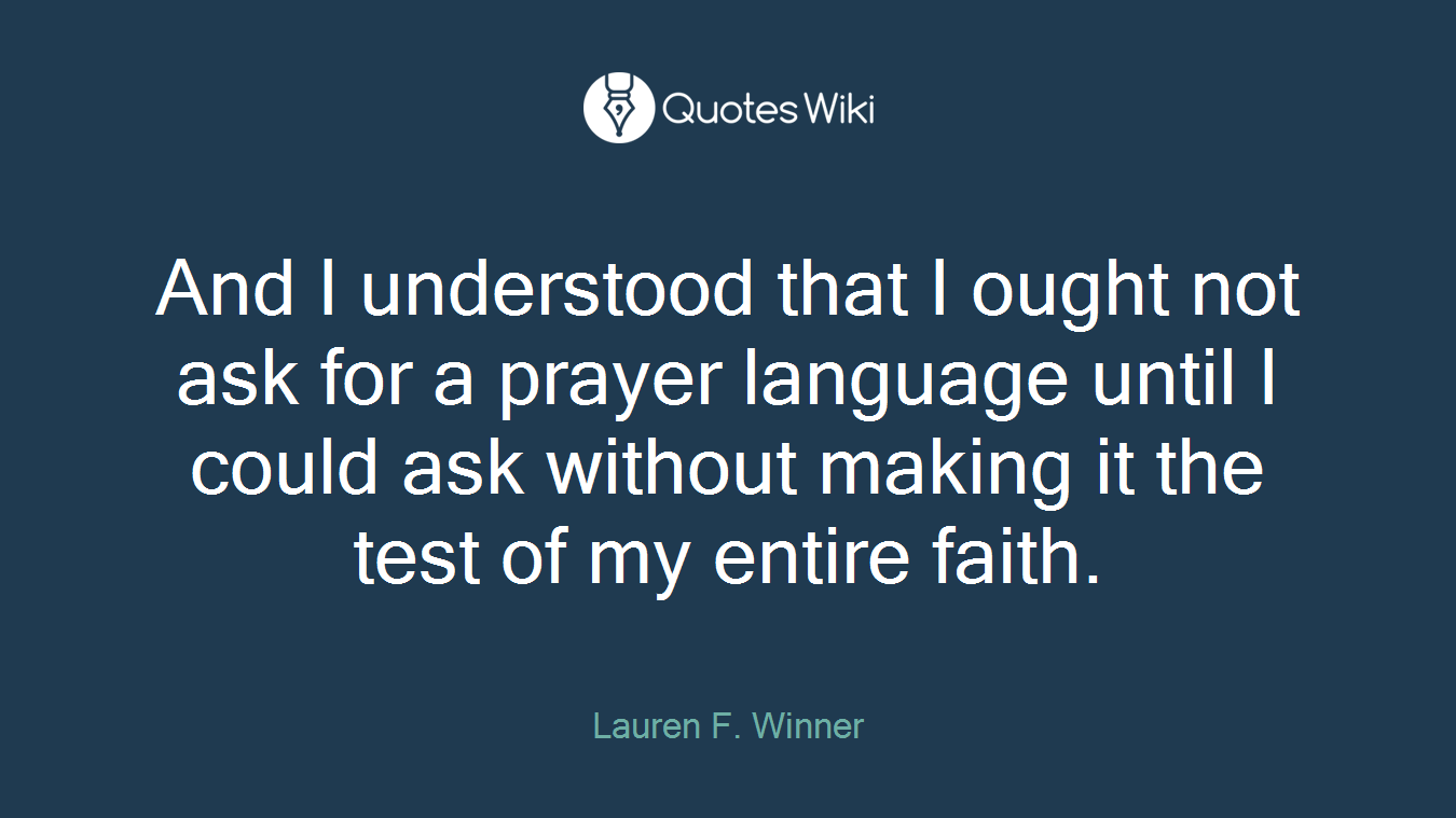 And I understood that I ought not ask for a prayer language until I could ask without making it the test of my entire faith.
