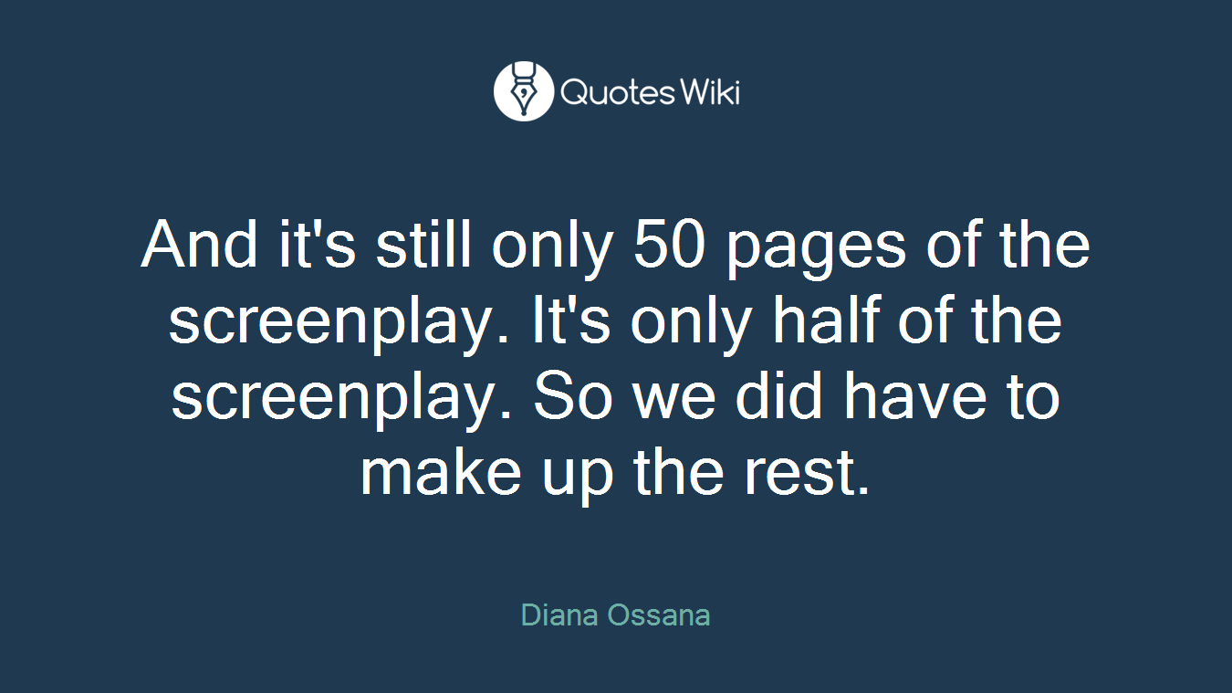 And it's still only 50 pages of the screenplay. It's only half of the screenplay. So we did have to make up the rest.