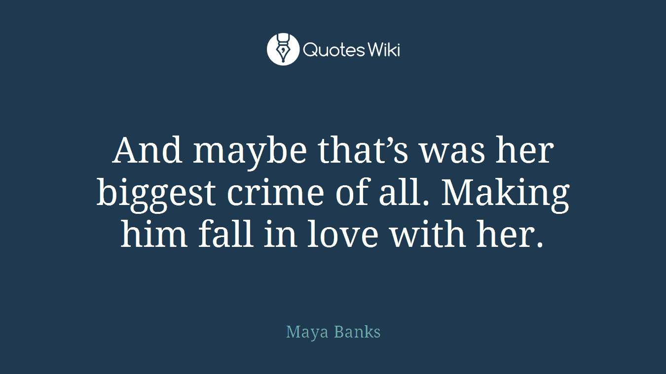 And maybe that’s was her biggest crime of all. Making him fall in love with her.