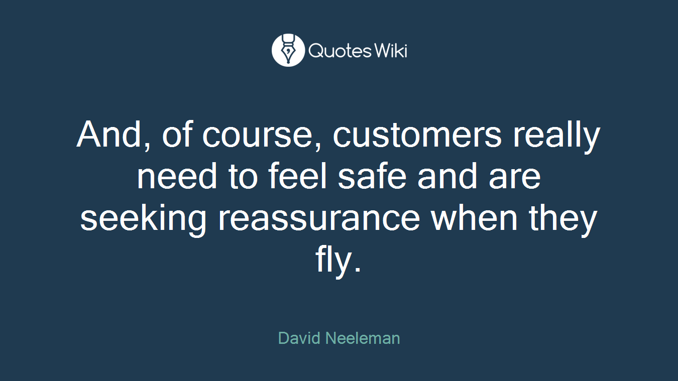 And, of course, customers really need to feel safe and are seeking reassurance when they fly.