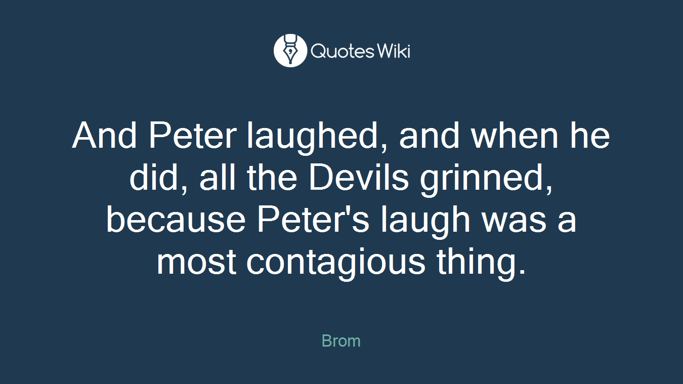 And Peter laughed, and when he did, all the Devils grinned, because Peter's laugh was a most contagious thing.