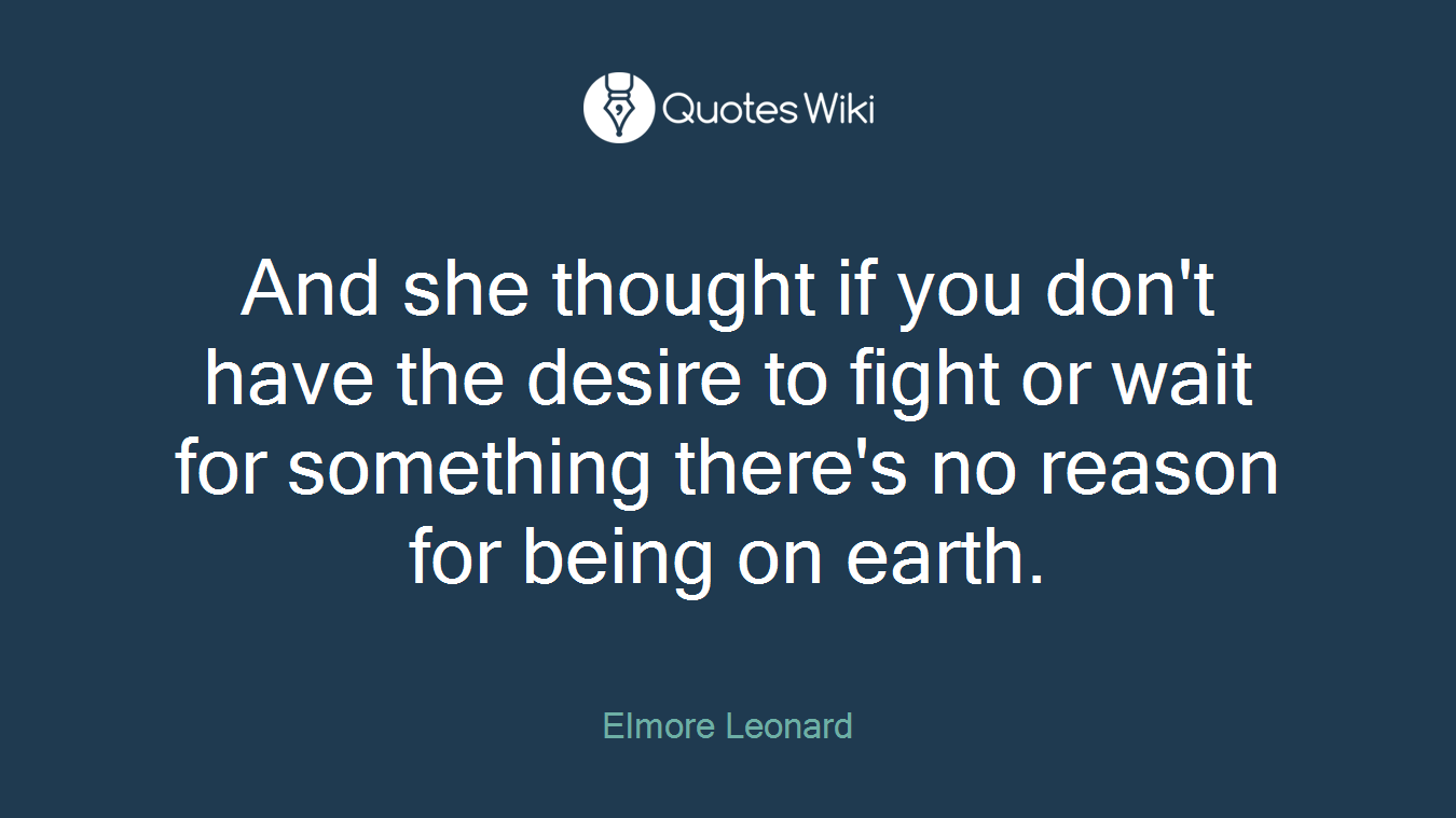 And she thought if you don't have the desire to fight or wait for something there's no reason for being on earth.