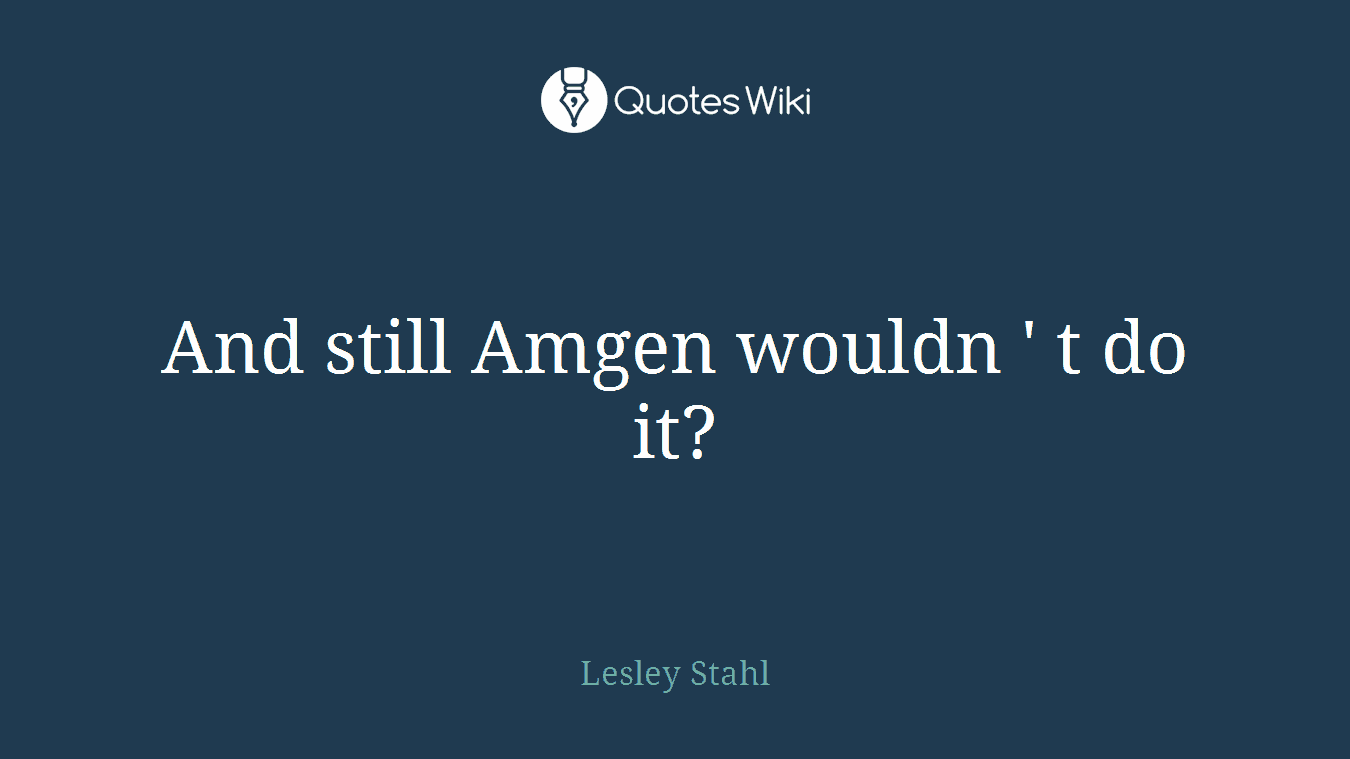 And still Amgen wouldn ' t do it?