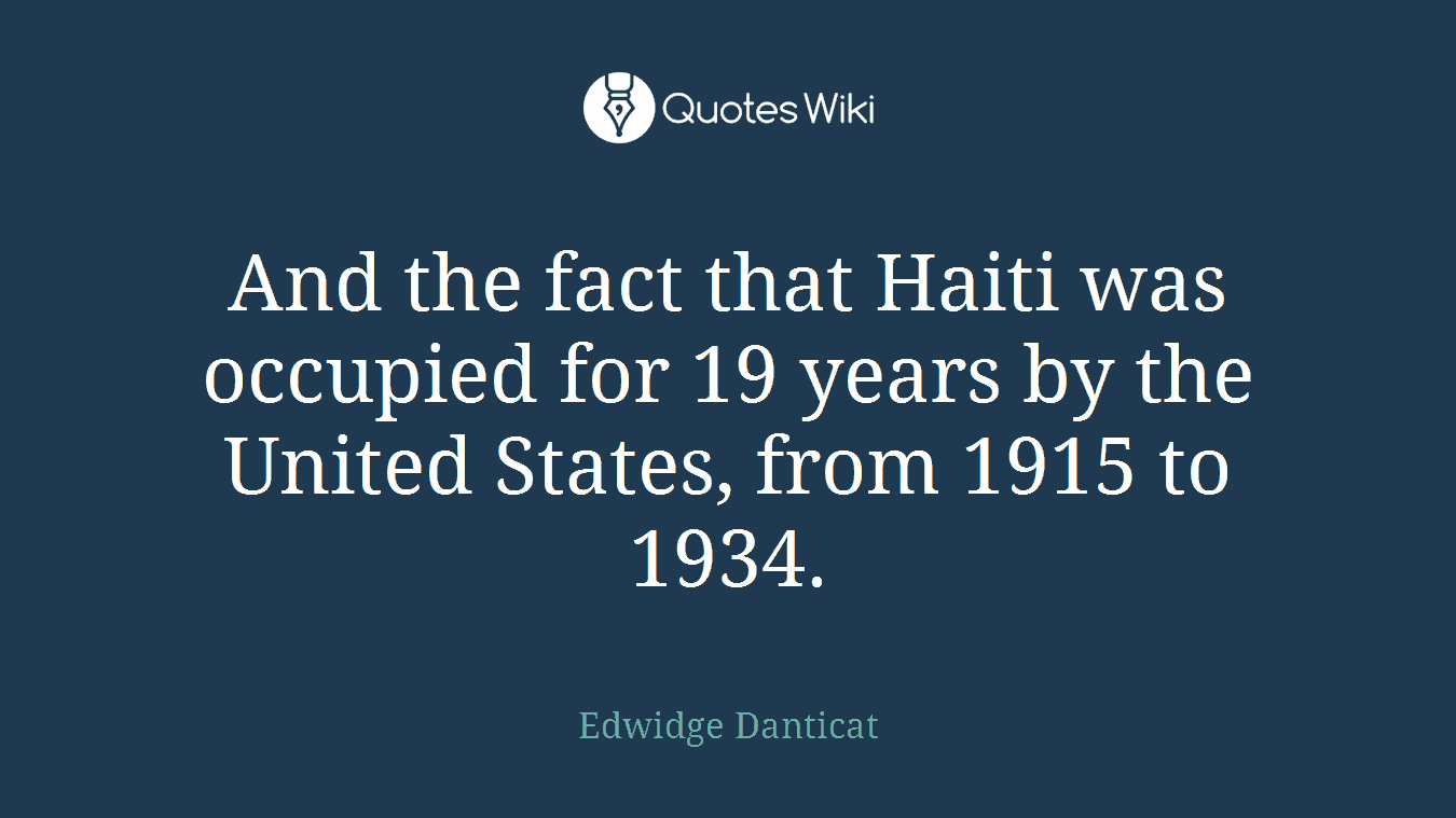 And the fact that Haiti was occupied for 19 years by the United States, from 1915 to 1934.