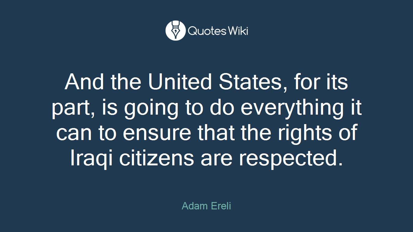 And the United States, for its part, is going to do everything it can to ensure that the rights of Iraqi citizens are respected.