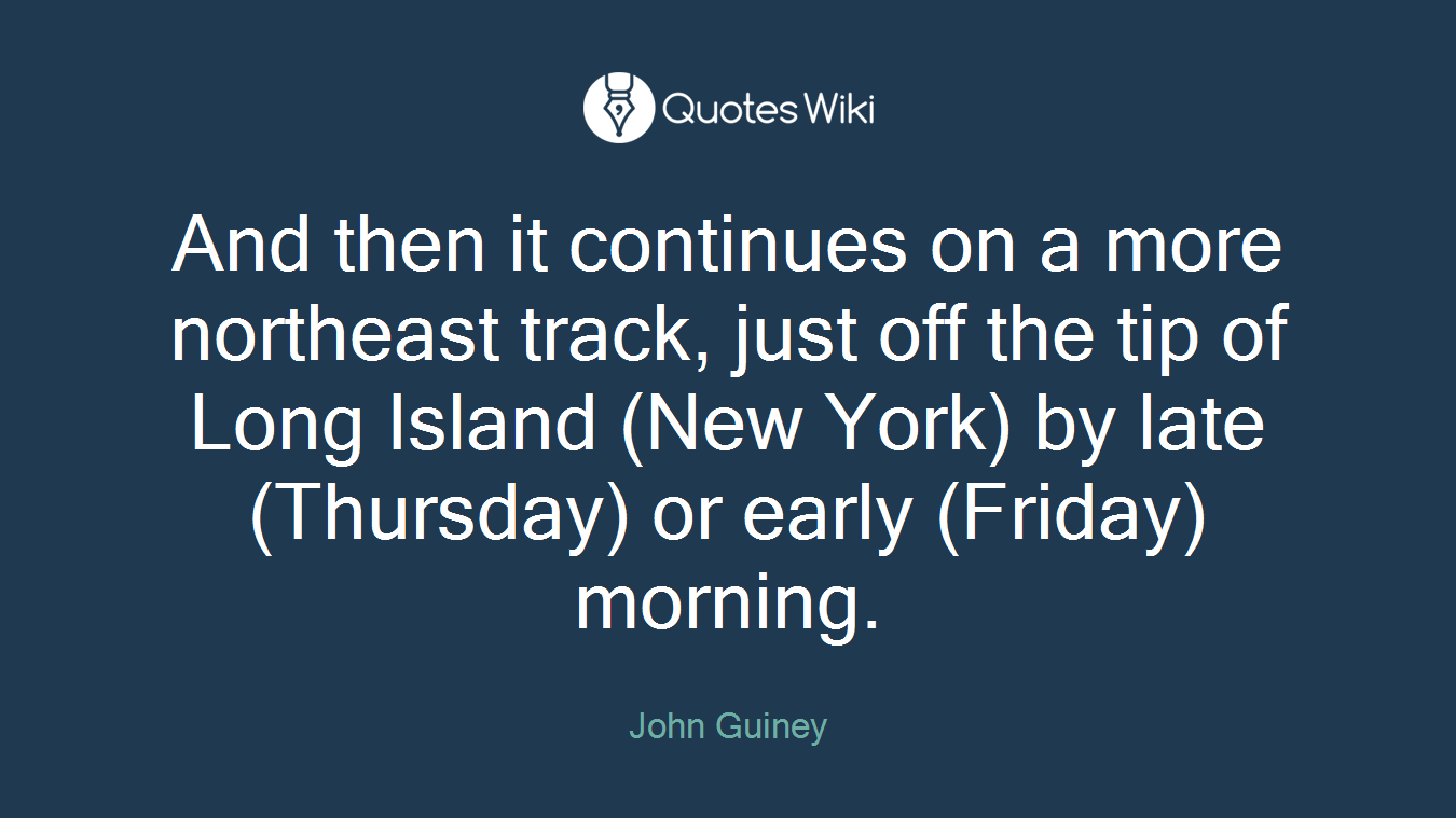 And then it continues on a more northeast track, just off the tip of Long Island (New York) by late (Thursday) or early (Friday) morning.