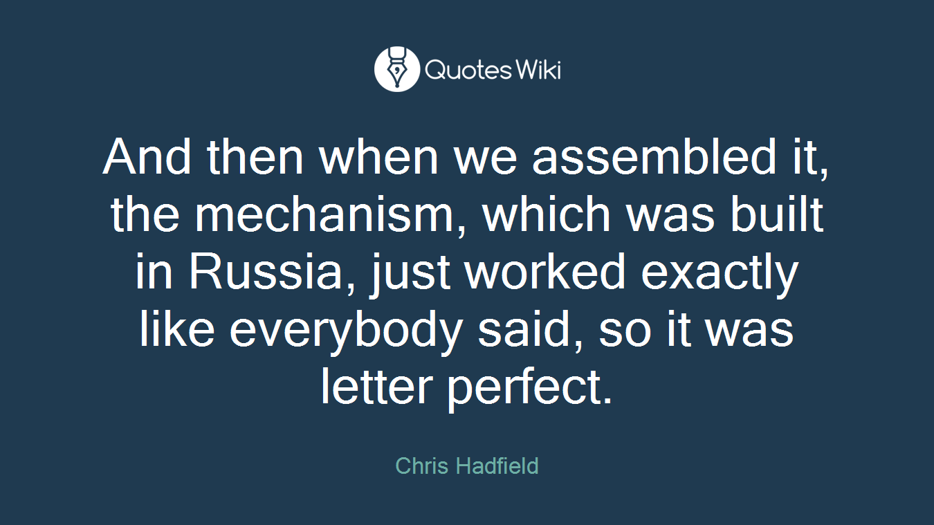 And then when we assembled it, the mechanism, which was built in Russia, just worked exactly like everybody said, so it was letter perfect.