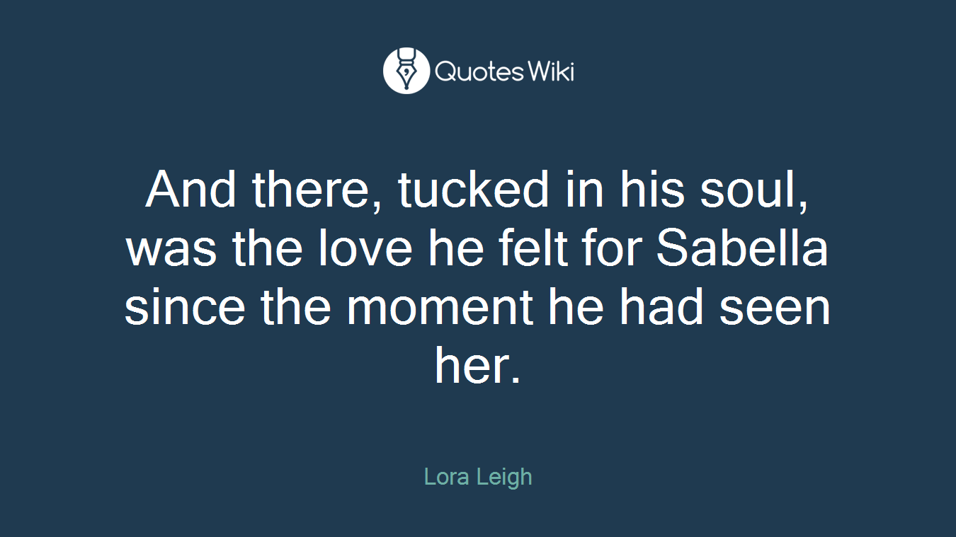 And there, tucked in his soul, was the love he felt for Sabella since the moment he had seen her.