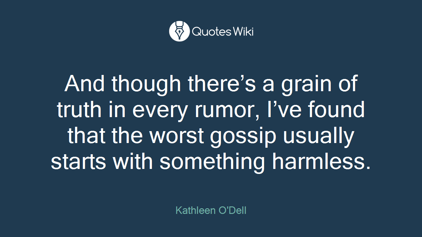 And though there’s a grain of truth in every rumor, I’ve found that the worst gossip usually starts with something harmless.