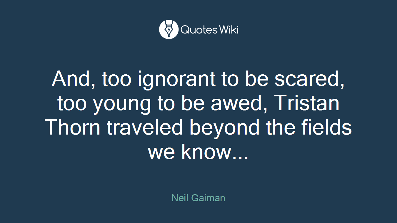 And, too ignorant to be scared, too young to be awed, Tristan Thorn traveled beyond the fields we know...