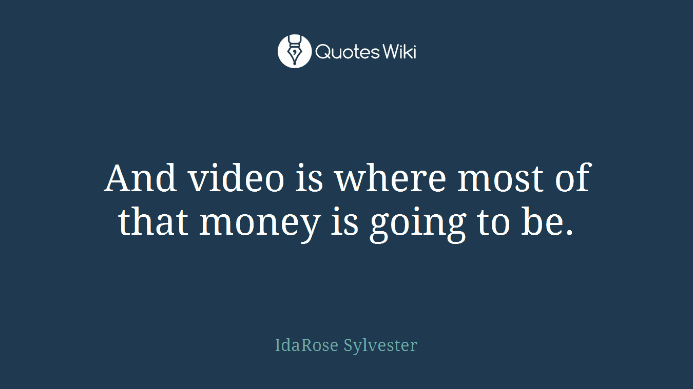 And video is where most of that money is going to be.
