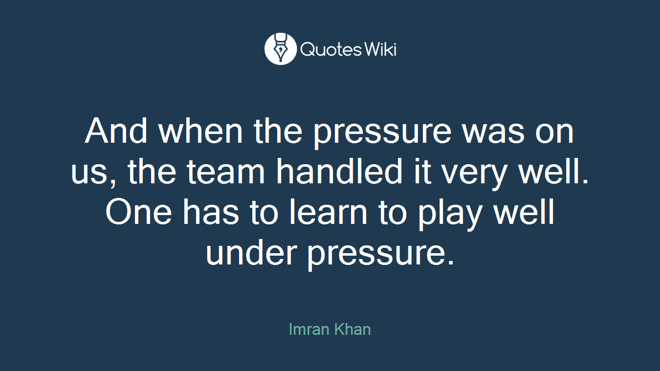 And when the pressure was on us, the team handled it very well. One has to learn to play well under pressure.
