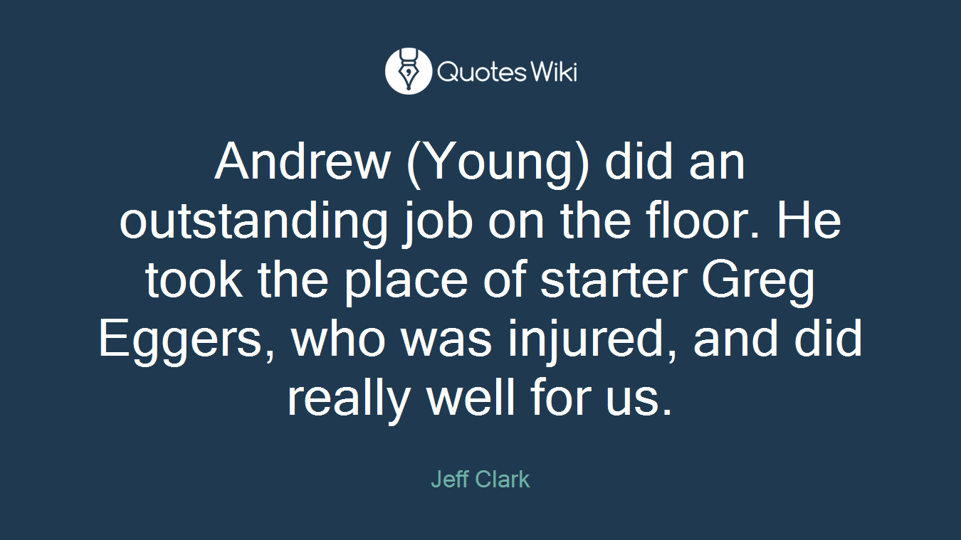 Andrew (Young) did an outstanding job on the floor. He took the place of starter Greg Eggers, who was injured, and did really well for us.