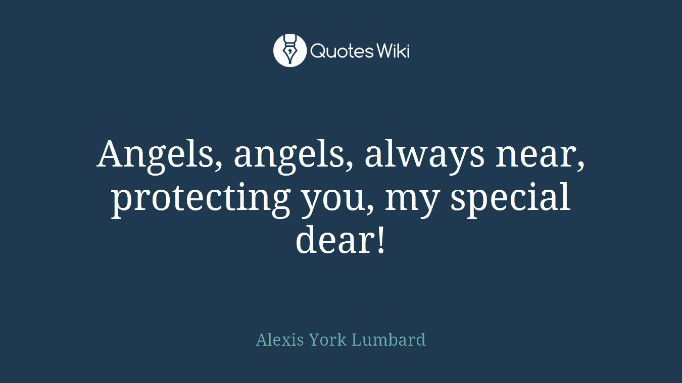 Angels, angels, always near, protecting you, my special dear!