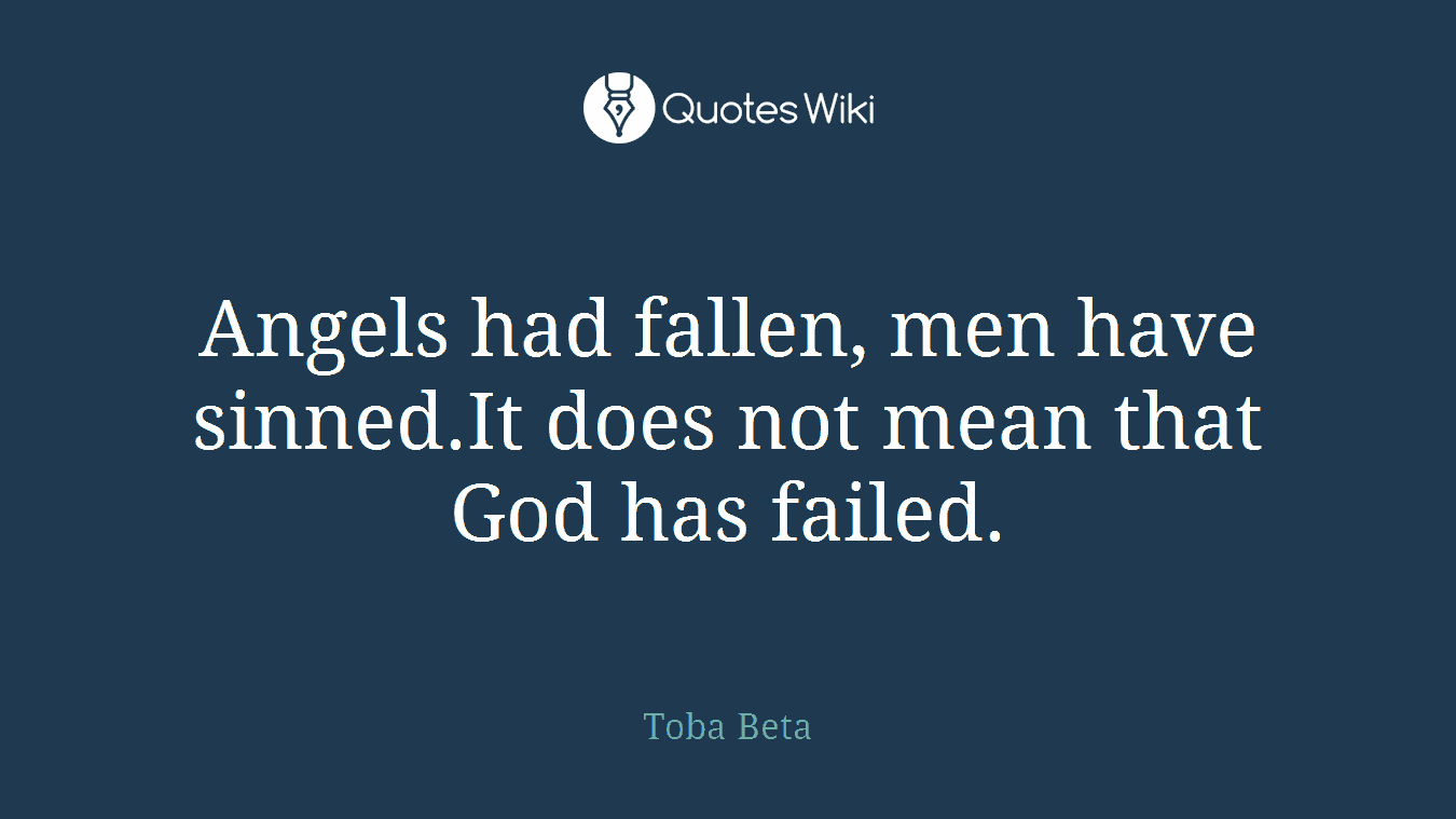 Angels had fallen, men have sinned.It does not mean that God has failed.