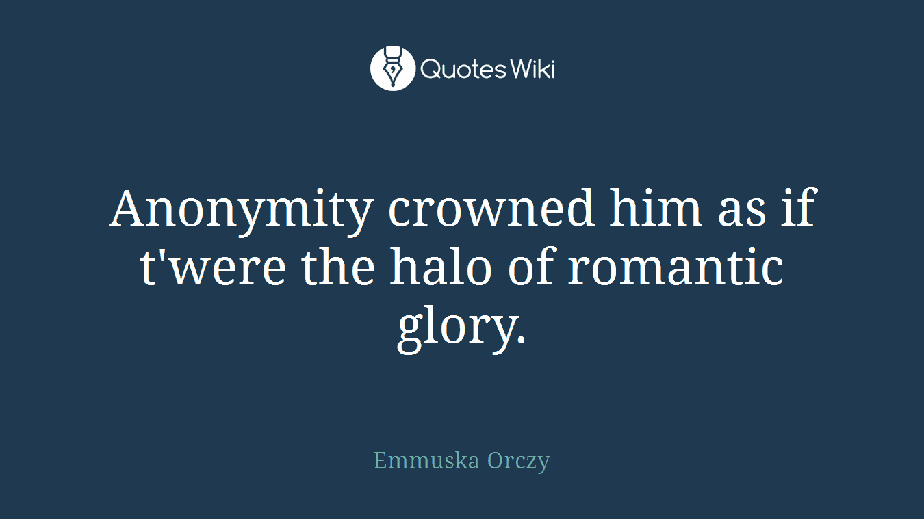 Anonymity crowned him as if t'were the halo of romantic glory.