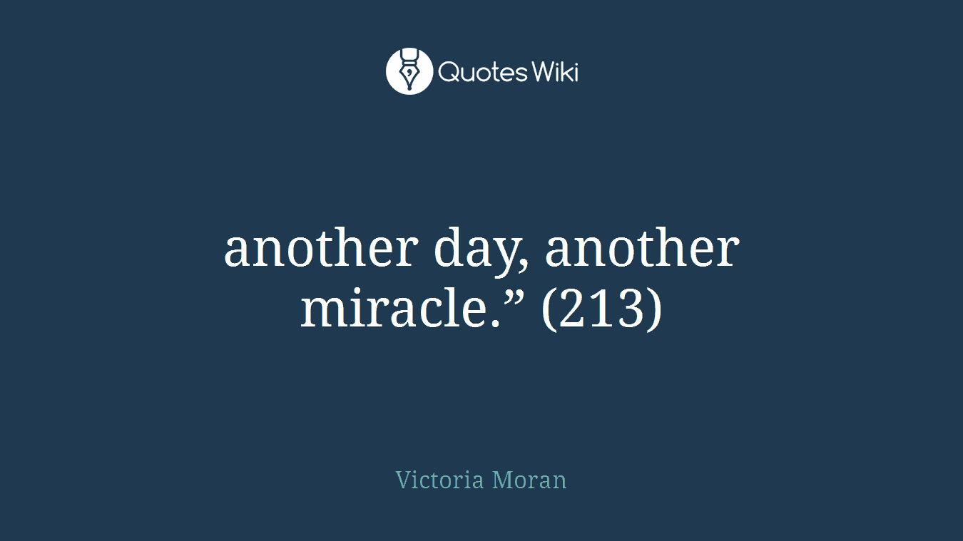 another day, another miracle.” (213)