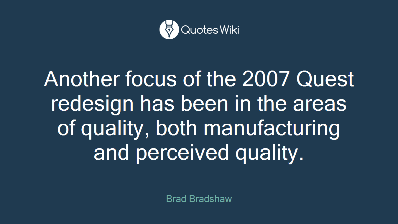Another focus of the 2007 Quest redesign has been in the areas of quality, both manufacturing and perceived quality.