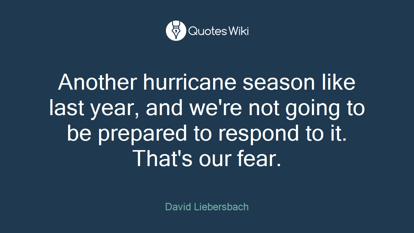 Another hurricane season like last year, and we're not going to be prepared to respond to it. That's our fear.