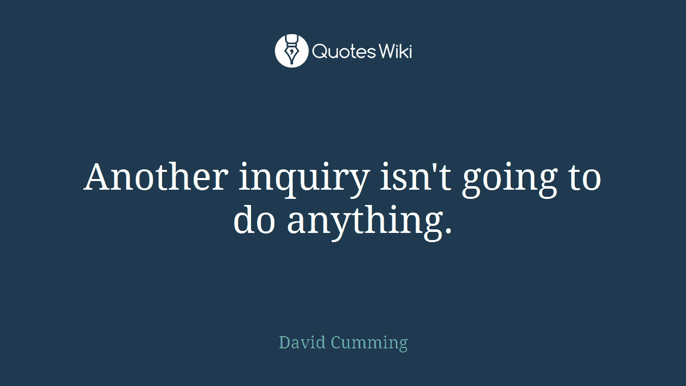 Another inquiry isn't going to do anything.