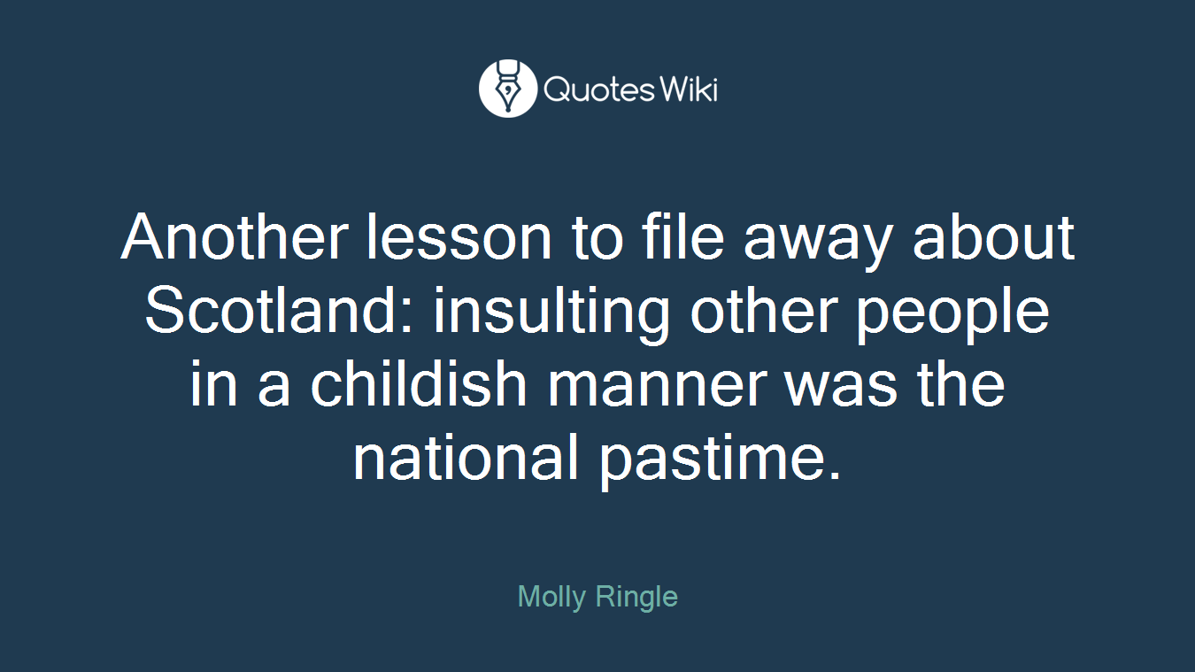 Another lesson to file away about Scotland: insulting other people in a childish manner was the national pastime.