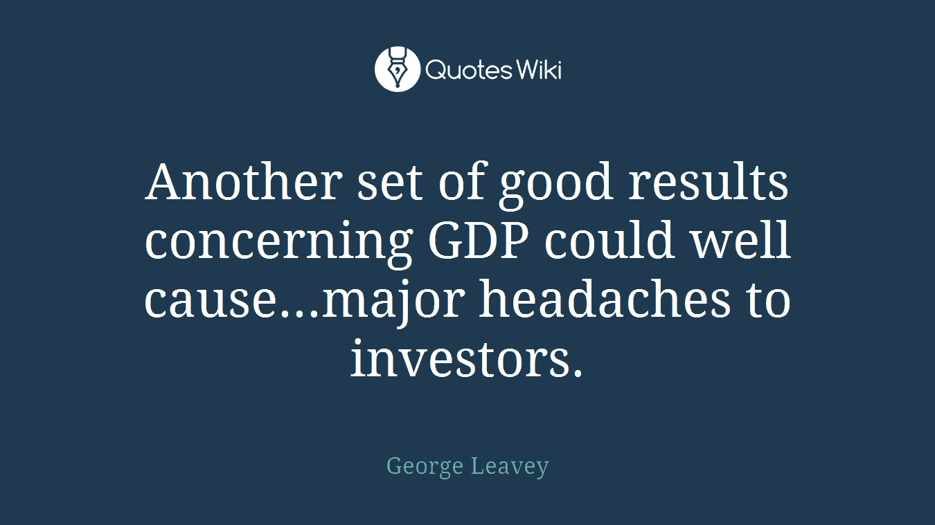 Another set of good results concerning GDP could well cause...major headaches to investors.